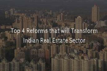 Top 4 Reforms that will Transform Indian Real Estate Sector